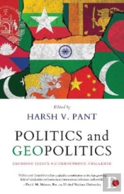 Politics & Geopolitics : Decoding India'S Neighbourhood Challenge