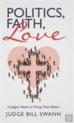 Bertrand.pt - Politics, Faith, Love: A Judge'S Notes On Things That Matter