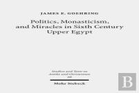 Politics, Monasticism, And Miracles In Sixth Century Upper Egypt