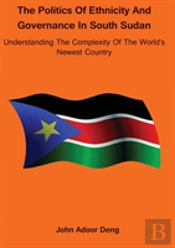Politics Of Ethnicity And Governance In South Sudan