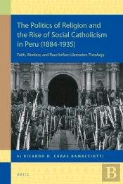 Politics Of Religion And The Rise Of Social Catholicism In Peru (1884-1935)