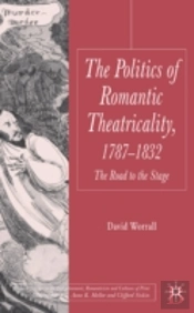 Politics Of Romantic Theatricality, 1787-1832