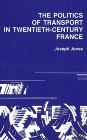 Politics Of Transport In Twentieth-Century France