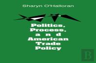 Politics, Process, And American Trade Policy
