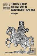 Politics, Society And Civil War In Warwickshire, 1620-1660