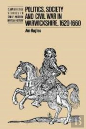Politics, Society And Civil War In Warwickshire, 1620-1660