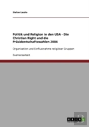 Politik Und Religion In Den Usa - Die Christian Right Und Die Prasidentschaftswahlen 2004