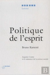 Politique De L'Esprit : Auguste Comte Et La Naissance De La Science Sociale