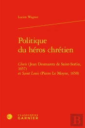 Politique Du Héros Chrétien : Clovis (Jean Desmarets De Saint-Sorlin, 1657) Et Saint Louis