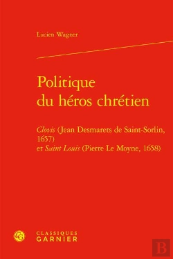 Bertrand.pt - Politique Du Héros Chrétien : Clovis (Jean Desmarets De Saint-Sorlin, 1657) Et Saint Louis