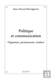 Politique Et Communication : Organiser, Promouvoir, Évaluer