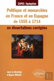 Politique Et Monarchies En France De 1555 À 1714 En Dissertations Corrigées