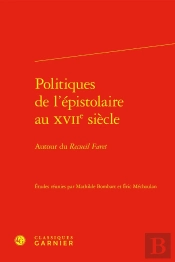 Politiques De L'Épistolaire Au Xviie Siècle : Autour Du Recueil Faret