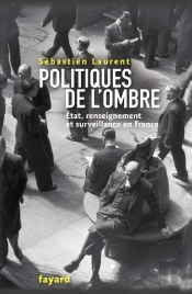 Politiques De L'Ombre ; Etat, Renseignement Et Surveillance En France