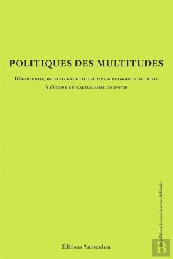 Bertrand.pt - Politiques Des Multitudes ; Démocratie, Intelligence Collective Et Puissance De La Vie À L'Heure Du Capitalisme Cognitif