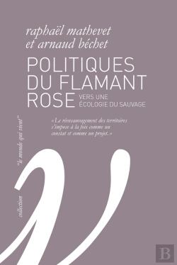 Bertrand.pt - Politiques Du Flamant Rose ; Vers Une Écologie Du Sauvage
