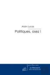 Politiques, Osez ! La Politique Victime Des Politiques