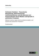 Politische Praktiken - Theoretische Betrachtung, Akteurzentrierter Instititutonalismus Und Die Relevanz Von Kommunikation Durch Medien Und Sprache In Politischen Prozessen