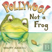 Pollywog! Not A Frog