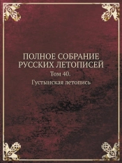 Polnoe Sobranie Russkih Letopisej Tom 40. Gustynskaya Letopis