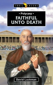 Polycarp: Faithful Unto Death