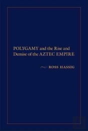 Polygamy And The Rise And Demise Of The Aztec Empire