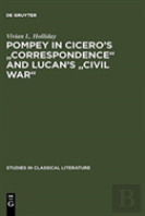 Pompey In Cicero'S ''Correspondence'' And Lucan'S ''Civil War''
