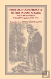 Pontiac'S Conspiracy & Other Indian Affairs: Notices Abstracted From Colonial Newspapers, 1763-1765