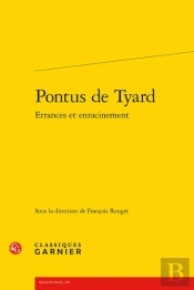 Pontus De Tyard : Errances Et Enracinement