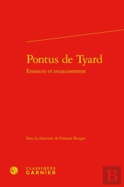 Pontus De Tyard : Errances Et Enracinement