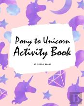 Pony To Unicorn Activity Book For Girls / Children (8x10 Coloring Book / Activity Book)