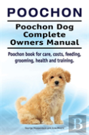Poochon. Poochon Dog Complete Owners Manual. Poochon Book For Care, Costs, Feeding, Grooming, Health And Training.