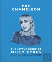 Pop Chameleon: The Little Guide To Miley Cyrus