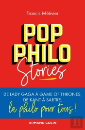 Pop Philo Stories ; De Lady Gaga À Games Of Thrones, De Kant À Sartre, La Philo Pour Tous !