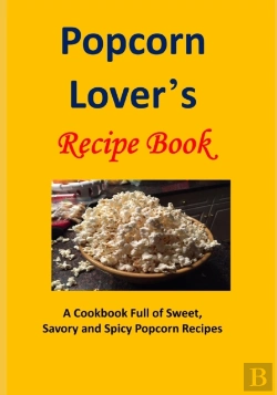 Bertrand.pt - Popcorn Lover'S Recipe Book: A Cookbook
