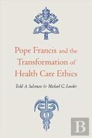 Pope Francis And The Transformation Of Health Care Ethics