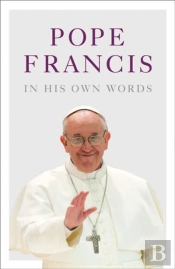 Pope Francis In His Own Words