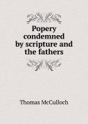 Popery Condemned By Scripture And The Fathers