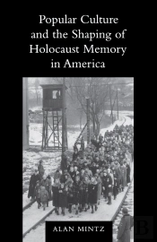 Popular Culture And The Shaping Of Holocaust Memory In America
