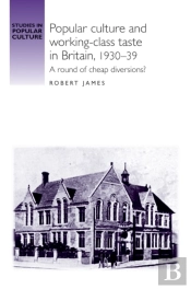 Popular Culture And Workingâ€“Class Taste In Britain, 1930â€“39