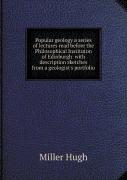 Popular Geology A Series Of Lectures Read Before The Philosophical Instituton Of Edinburgh With Description Sketches From A Geologist'S Portfolio