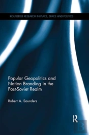 Popular Geopolitics And Nation Branding In The Post-Soviet Realm