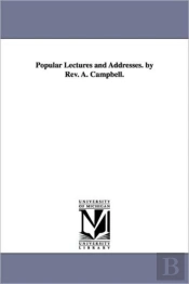 Popular Lectures And Addresses. By Rev. A. Campbell.