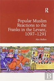 Popular Muslim Reactions To The Franks In The Levant, 1097â€“1291