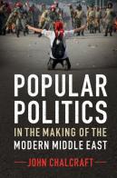 Popular Politics In The Making Of The Modern Middle East