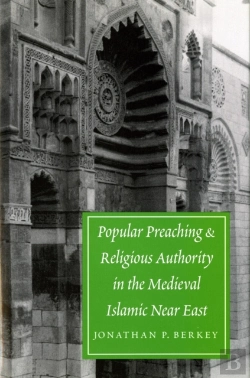 Bertrand.pt - Popular Preaching And Religious Authority In The Medieval Islamic Near East