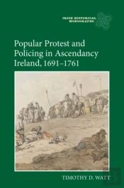 Popular Protest And Policing In Ascendancy Ireland, 1691-1761