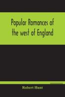 Popular Romances Of The West Of England; Or, The Drolls, Traditions, And Superstitions Of Old Cornwall