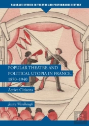 Popular Theatre And Political Utopia In France, 1870-1940