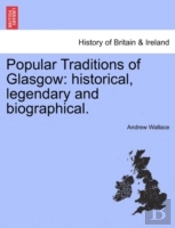 Popular Traditions Of Glasgow: Historical, Legendary And Biographical.